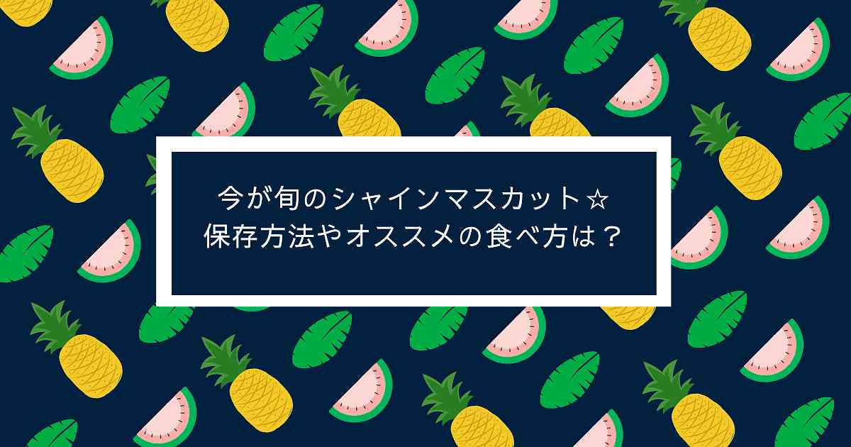 今が旬のシャインマスカット 保存方法やオススメの食べ方